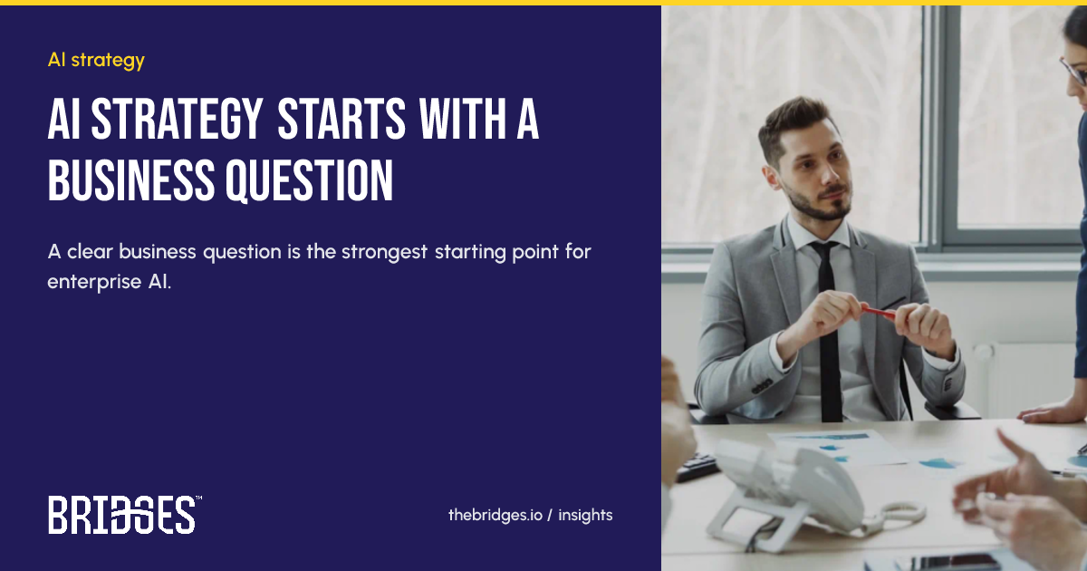 Bridges insight: AI strategy starts with a business question
